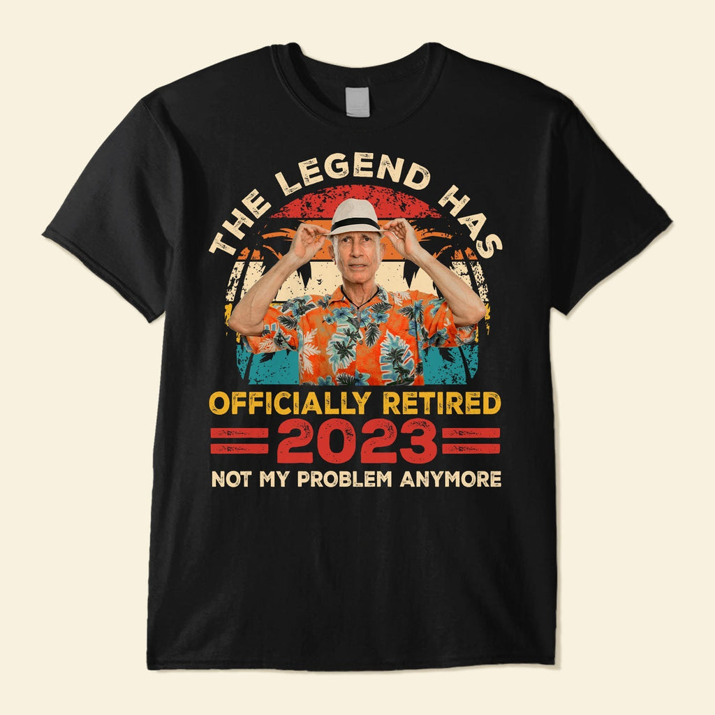 Legend Has Retired 2023 Not My Problem Anymore Retirement - Personalized PhotoOne Size Shirt - Py Five Style